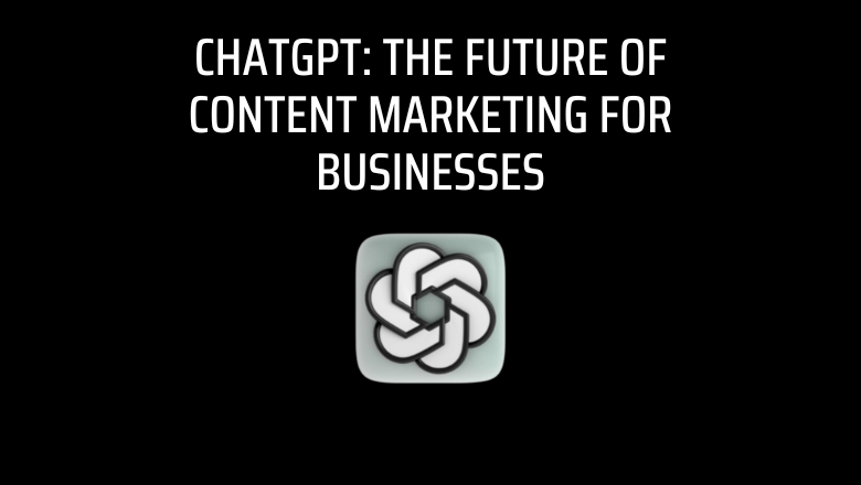 ChatGPT: The Future of Content Marketing for Businesses - Sales Team AI